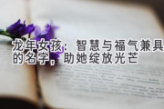 龙年女孩：智慧与福气兼具的名字，助她绽放光芒