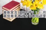 搬新家吉日挑不停？11月最佳搬家黄道吉日都在这里！
