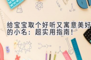 给宝宝取个好听又寓意美好的小名：超实用指南！