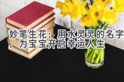 妙笔生花：用水灵灵的名字，为宝宝开启幸运人生