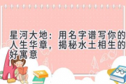 星河大地：用名字谱写你的人生华章，揭秘水土相生的美好寓意