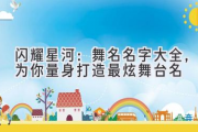 闪耀星河：舞名名字大全，为你量身打造最炫舞台名