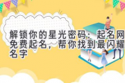 解锁你的星光密码：起名网免费起名，帮你找到最闪耀的名字