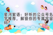 星河絮语：好听的公众号名字推荐，解锁你的专属宇宙密码