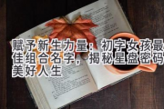 赋予新生力量：初字女孩最佳组合名字，揭秘星盘密码与美好人生