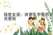 陆姓女孩：诗意名字里的星光密码