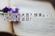 想要开张大吉？快来pick你的幸运日！