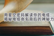 用星空密码解读你的电缆：揭秘电缆命名背后的神秘力量