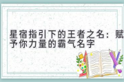 星宿指引下的王者之名：赋予你力量的霸气名字