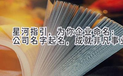 星河指引,为你企业命名:公司名字起名,成就非凡事业