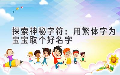 探索神秘字符:用繁体字为宝宝取个好名字