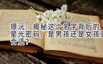 璟沅:揭秘这个名字背后的星光密码,是男孩还是女孩更合适?