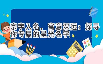 宗字入名,寓意深远:探寻你专属的星光名字