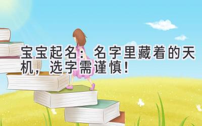   宝宝起名：名字里藏着的天机，选字需谨慎！ 