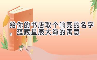给你的书店取个响亮的名字,蕴藏星辰大海的寓意