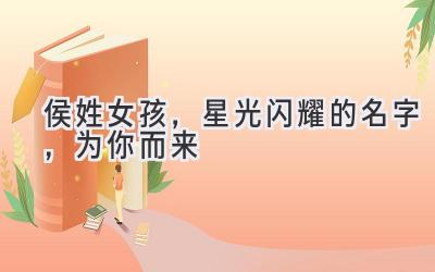 侯姓女孩,星光闪耀的名字,为你而来