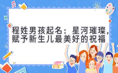 程姓男孩起名：星河璀璨，赋予新生儿最美好的祝福