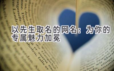 以先生取名的网名：为你的专属魅力加冕