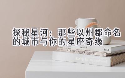   探秘星河：那些以州郡命名的城市与你的星座奇缘 