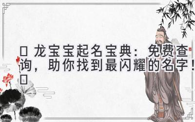  ✨龙宝宝起名宝典：免费查询，助你找到最闪耀的名字！✨ 