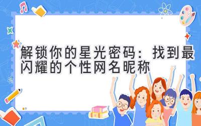   解锁你的星光密码：找到最闪耀的个性网名昵称 