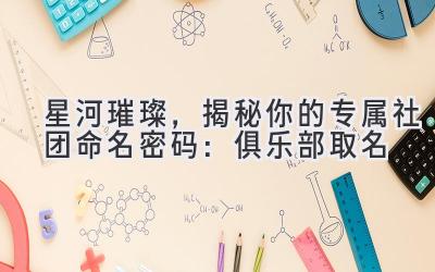 星河璀璨,揭秘你的专属社团命名密码:俱乐部取名