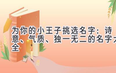  为你的小王子挑选名字：诗意、气质、独一无二的名字大全 