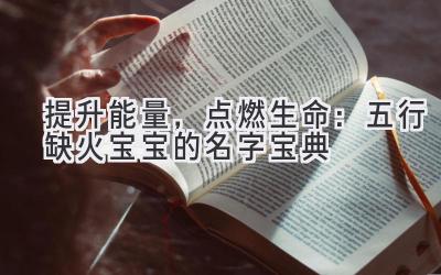  提升能量，点燃生命：五行缺火宝宝的名字宝典 