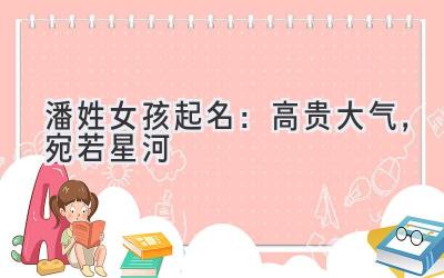  潘姓女孩起名：高贵大气，宛若星河 