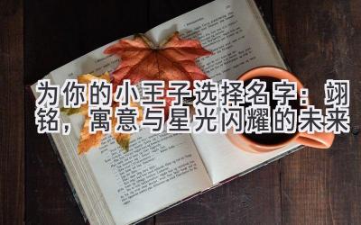   为你的小王子选择名字：翊铭，寓意与星光闪耀的未来 