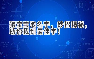猪宝宝取名字，妙招揭秘，助你找到最佳字！