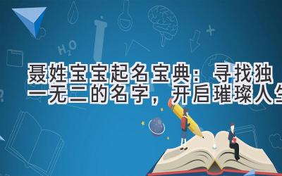  聂姓宝宝起名宝典：寻找独一无二的名字，开启璀璨人生 