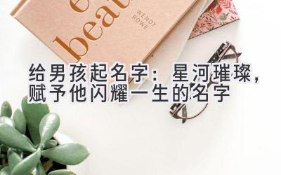 给男孩起名字：星河璀璨，赋予他闪耀一生的名字