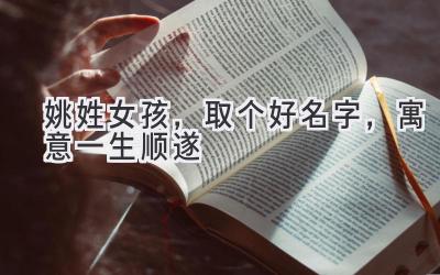  姚姓女孩，取个好名字，寓意一生顺遂 