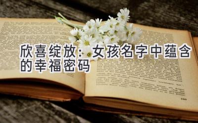   欣喜绽放：女孩名字中蕴含的幸福密码 