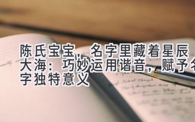 陈氏宝宝，名字里藏着星辰大海：巧妙运用谐音，赋予名字独特意义