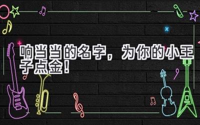  响当当的名字，为你的小王子点金！
