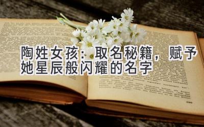  陶姓女孩：取名秘籍，赋予她星辰般闪耀的名字 