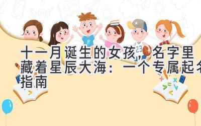 十一月诞生的女孩，名字里藏着星辰大海：一个专属起名指南 