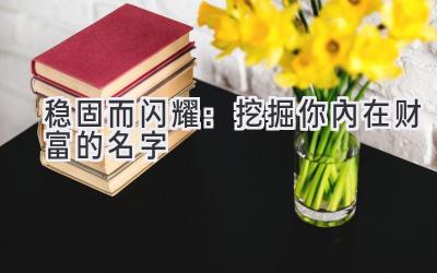  稳固而闪耀：挖掘你内在财富的名字 