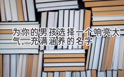  为你的男孩选择一个响亮大气，充满涵养的名字 