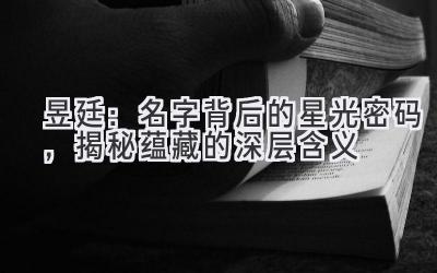  昱廷：名字背后的星光密码，揭秘蕴藏的深层含义 
