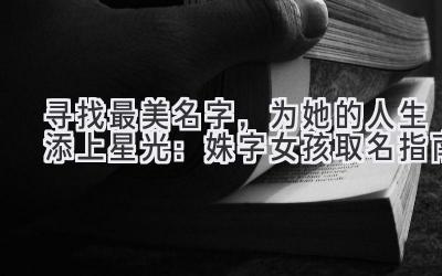 寻找最美名字,为她的人生添上星光:姝字女孩取名指南