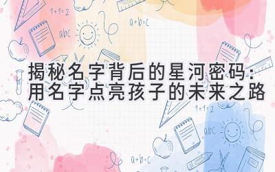 揭秘名字背后的星河密码:用名字点亮孩子的未来之路