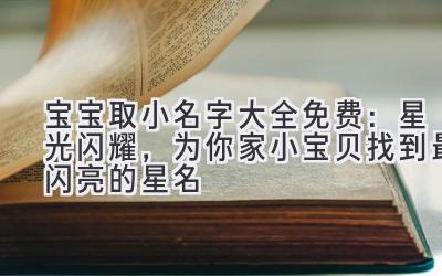 宝宝取小名字大全免费:星光闪耀,为你家小宝贝找到最闪亮的星名