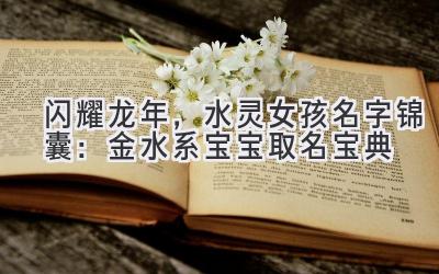 闪耀龙年,水灵女孩名字锦囊:金水系宝宝取名宝典