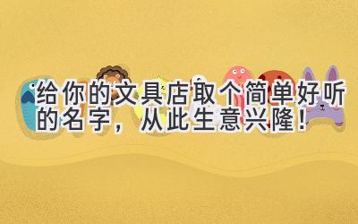 给你的文具店取个简单好听的名字，从此生意兴隆！