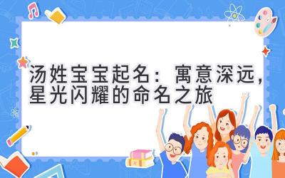  汤姓宝宝起名：寓意深远，星光闪耀的命名之旅 