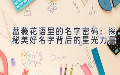  蔷薇花语里的名字密码：探秘美好名字背后的星光力量 