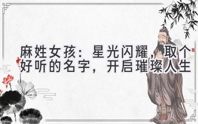  麻姓女孩：星光闪耀，取个好听的名字，开启璀璨人生 